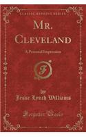 Mr. Cleveland: A Personal Impression (Classic Reprint)