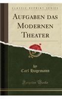 Aufgaben Das Modernen Theater (Classic Reprint)