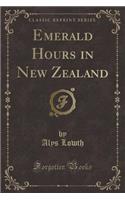 Emerald Hours in New Zealand (Classic Reprint)