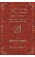 The Adventures of Whittington and His Cat: Ornamented with Neat Engravings on Wood (Classic Reprint): Ornamented with Neat Engravings on Wood (Classic Reprint)