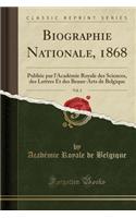 Biographie Nationale, 1868, Vol. 2: Publiï¿½e Par l'Acadï¿½mie Royale Des Sciences, Des Lettres Et Des Beaux-Arts de Belgique (Classic Reprint): Publiï¿½e Par l'Acadï¿½mie Royale Des Sciences, Des Lettres Et Des Beaux-Arts de Belgique (Classic Reprint)