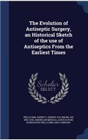 The Evolution of Antiseptic Surgery, an Historical Sketch of the use of Antiseptics From the Earliest Times