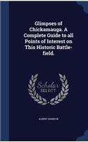 Glimpses of Chickamauga. a Complete Guide to All Points of Interest on This Historic Battle-Field.