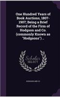 One Hundred Years of Book Auctions, 1807-1907; Being a Brief Record of the Firm of Hodgson and Co. (commonly Known as Hodgsons) ..