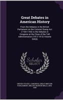 Great Debates in American History: From the Debates in the British Parliament on the Colonial Stamp Act (1764-1765) to the Debates in Congress at the Close of the Taft Administration (English)