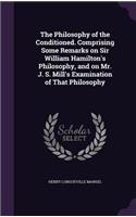 The Philosophy of the Conditioned. Comprising Some Remarks on Sir William Hamilton's Philosophy, and on Mr. J. S. Mill's Examination of That Philosophy