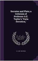 Socrates and Plato; a Criticism of Professor A.E. Taylor's 'Varia Socratica, '