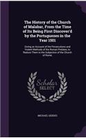 The History of the Church of Malabar, From the Time of Its Being First Discover'd by the Portuguezes in the Year 1501: Giving an Account of the Persecutions and Violent Methods of the Roman Prelates, to Reduce Them to the Subjection of the Church of Rome;