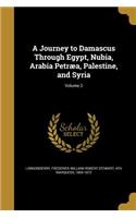 Journey to Damascus Through Egypt, Nubia, Arabia Petræa, Palestine, and Syria; Volume 2