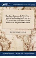 Magellan's Reise um die Welt. T. 1-3: historisches Gemälde aus dem ersten Viertel des 16ten Jahrhunderts: von Henriette Wilke genannt Kronhelm