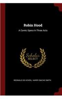 Robin Hood: A Comic Opera in Three Acts