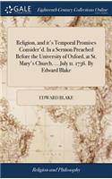Religion, and It's Temporal Promises Consider'd. in a Sermon Preached Before the University of Oxford, at St. Mary's Church, ... July 11. 1756. by Edward Blake