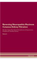 Reversing Neuropathia Mucinosa Cutanea: Kidney Filtration The Raw Vegan Plant-Based Detoxification & Regeneration Workbook for Healing Patients.Volume 5