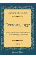 Epitome, 1932, Vol. 56: Annual Publication of the Senior Class of Lehigh University (Classic Reprint)