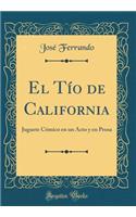 El TÃ­o de California: Juguete CÃ³mico En Un Acto Y En Prosa (Classic Reprint)