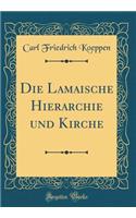 Die Lamaische Hierarchie Und Kirche (Classic Reprint)