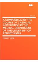 A Compendium of the Course of Chemical Instruction in the Medical Department of the University of Pennsylvania Volume 1