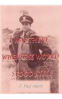 I Was There When the World Stood Still