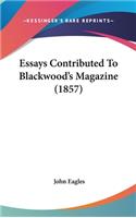 Essays Contributed To Blackwood's Magazine (1857): (English)