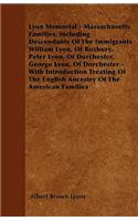 Lyon Memorial - Massachusetts Families, Including Descendants of the Immigrants William Lyon, of Roxbury, Peter Lyon, of Dorchester, George Lyon, of D