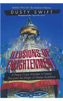 Illusions of Enlightenment: A Story about a Peace Corps Volunteer in Nepal and His Discovery of the Buddhist Teachings: A Story About a Peace Corps Volunteer in Nepal and His Discovery of the Buddhist Teachings