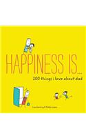 Happiness Is . . . 200 Things I Love about Dad