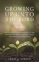 Growing Up Unto the Lord: Recognizing and Responding to the Voice of the Spirit, Living in Peace, and Blessing Generations