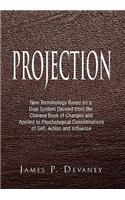 Projection: New Terminology Based on a Dual System Derived from the Chinese Book of Changes and Applied to Psychological Considerations of Self, Action and Infl