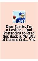Dear Family, I'm a Lesbian... And Pretending to Read this Book is My Way of Coming Out... Yup.