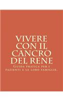 Vivere con il Cancro del Rene: Guida pratica per i pazienti e le loro famiglie.(Italian)