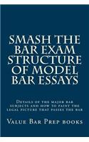 Smash The Bar Exam Structure Of Model Bar Essays: Details of the major bar subjects and how to paint the legal picture that passes the bar