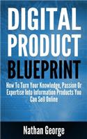 Digital Product Blueprint: How To Turn Your Knowledge, Passion Or Expertise Into Information Products You Can Sell Online(English)