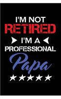 I'm Not Retired I'm a Professional Papa: Retirement Writing Journal Lined, Diary, Notebook