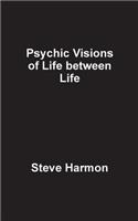 Psychic Visions of Life Between Life