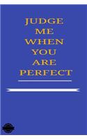 Judge Me When You Are Perfect: Blank Lined Notebook Journal Composition, Exercise Book (120 Page, 6 x 9 inch) Soft Cover, Matte Finish