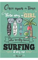 Once Upon A Time There Was A Girl Who Really Loved Surfing It was Me The End: Lined Journal For Girls & Women; Notebook and Diary to Write; Pages of Ruled Lined & Blank Paper / 6"x9" 110 pages