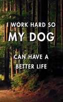 I Work Hard So My Dog Can Have a Better Life