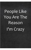 People Like You Are The Reason I'm Crazy