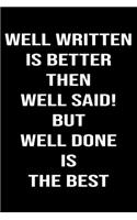 Well written is better then well said! But well Done is the best