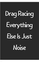 Drag Racing Everything Else Is Just Noise