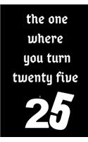 The One Where You Turn Twenty Five