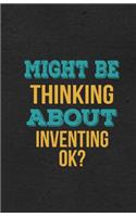 Might Be Thinking About Inventing Ok? A5 Lined Notebook: Funny Hobby Skill Recreation Graphic For Leisure Sideline Interest. Unique Blank Composition Scrapbook Great Office School Writing Note Taking