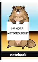 I'm Not a Meteorologist - Notebook: Blank Lined Notebook - Funny Groundhog Holding Sign - Great For Those Who Love Groundhogs, Groundhog Day or Those Who Love Meteorology