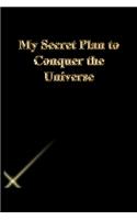 My Secret Plan to Conquer the Universe