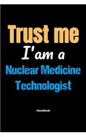 Trust Me I'm A Nuclear Medicine Technologist Notebook - Nuclear Medicine Technologist Funny Gift