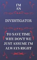 I'm An Investigator To Save Time Why Don't We Just Assume I'm Always Right