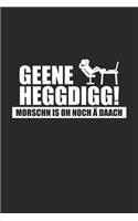 Geene Heggdigg! Morschn is oh noch ä Daach