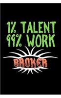 1% talent. 99% work. Broker: Notebook - Journal - Diary - 110 Lined pages - 6 x 9 in - 15.24 x 22.86 cm - Doodle Book - Funny Great Gift
