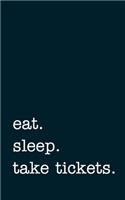 eat. sleep. take tickets. - Lined Notebook: Writing Journal