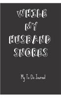 While My Husband Snores My To Do Journal: Busy Mom Blank Lined Journal for Keeping Lists, Ideas, Notes